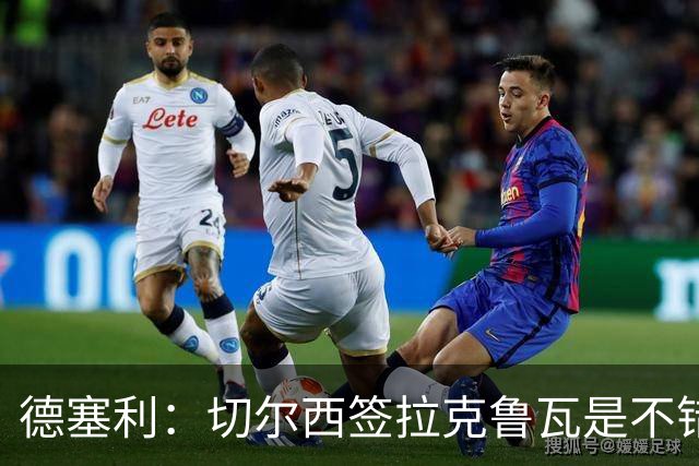德塞利：切尔西签拉克鲁瓦是不错的交易，但他们还需要领袖