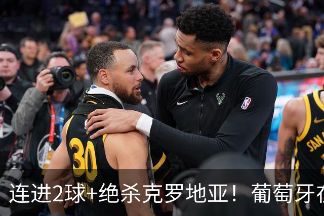 连进2球+绝杀克罗地亚！葡萄牙在逆境中展露球队底蕴